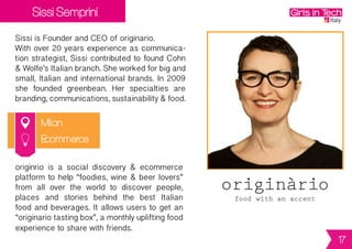 Maria Serra
Milan
Maria is Founder and CEO of Onclaude.
Maria is a creative entrepreneur with the
mission to promote and help design-driven
innovators to bring their projects to life.
She has worked as editor, journalist and PR
specialist in the design industry in Milan
and London and is an expert in o-design
and open innovation.
Onclaude is a global hub empowering design
innovators with strategic tools that enhance
synergiesthroughcollaborativeactions.Itisa
selectednetworkofdesigners,companiesand
organizations seeking to innovate together
through networking opportunities, open
innovation and crowdfunding services.
Digital
17
 