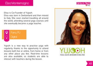 Sofia Barattieri di San Pietro
London, UK
Sofia is Founder of Motilo.
SofiagraduatedinBusinessLaw.andworked
in the business and finance world. She then
decided to pair her experience with
her understanding of fashion and shopping.
She currently lives in London.
Motilo is an online space where you can shop
with your friends, discover new content and
create looks from a carefully curated edit of
products from the world’s best retailers.
E-commerce
48
 