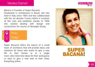Elsa Montemagno
Fano, PU
Elisa is Co-Founder of Yujooh.
ElisawasborninSwitzerlandandthenmoved
to Italy. She soon started travelling all around
theworld,attendingseveralyogacoursesuntil
she eventually became a yoga teacher.
Yujooh is a new way to practise yoga with
regularity thanks to the opportunity to attend
lessonsboth live or online, fromhome or from
any other place you like. Real-time lessons
are also available, so students are able to
interact with teachers during the lesson.
Digital
49
 