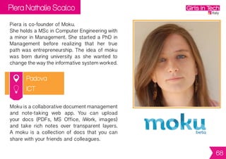 Alice Valenti
Milan
Alice is founder of Scicche.
AfteradegreeinEconomicsofArt,Cultureand
Communication and a Master of Science in
Management at Bocconi University of
Milan, Alice worked for l’Oreal in the Luxury
brands, and was sales representative in the
Scandinavian countries for Graniti Fiandre.
Scicche is a design company, born from the
willingness to search, discover, promote and
selldesignobjects.Thecorebusinessistalent
scoutingtofindnewdesignersallovertheword
withttheaimto importinItalyamazingdesign
pieces still unknown to the public.
Design
68
 