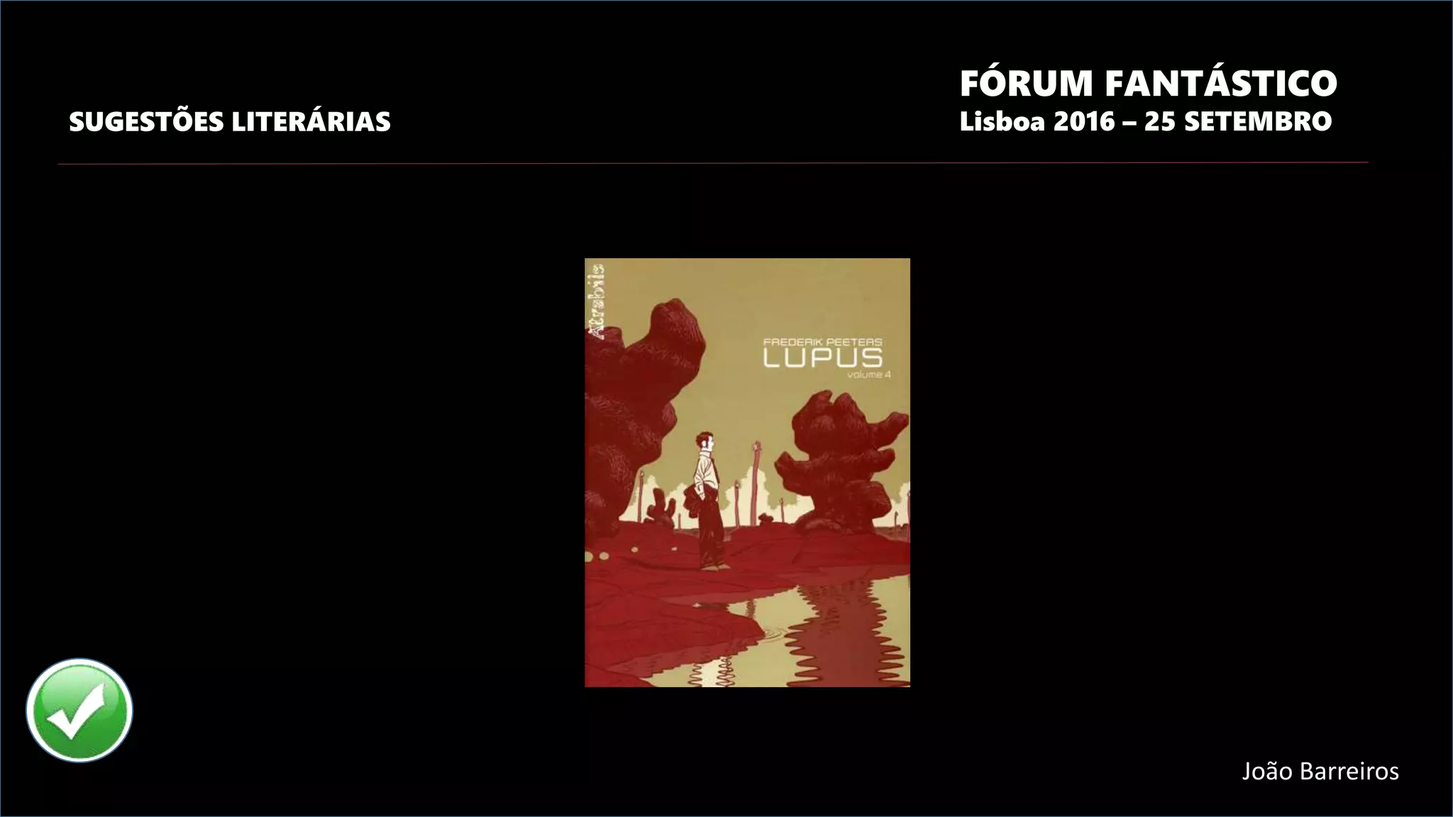 FÓRUM FANTÁSTICO
Lisboa 2016 – 25 SETEMBROSUGESTÕES LITERÁRIAS
João Barreiros
 