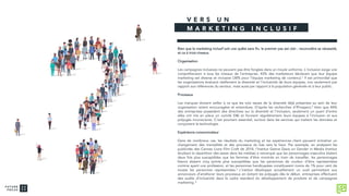 V E R S U N
M A R K E T I N G I N C L U S I F
Bien que le marketing inclusif soit une quête sans fin, le premier pas est clair : reconnaître sa nécessité,
et ce à trois niveaux.
Organisation
Les campagnes inclusives ne peuvent pas être forgées dans un moule uniforme. L'inclusion exige une
compréhension à tous les niveaux de l’entreprise. 43% des marketeurs déclarant que leur équipe
marketing est diverse et inclusive (38% pour l’équipe marketing de contenu).1 Il est primordial que
les organisations évaluent réellement la diversité et l’inclusivité de leurs équipes, non seulement par
rapport aux références du secteur, mais aussi par rapport à la population générale et à leur public.
Processus
Les marques doivent veiller à ce que les voix issues de la diversité déjà présentes au sein de leur
organisation soient encouragées et entendues. D’après les recherches d’iProspect,2 bien que 44%
des entreprises possèdent des directives sur la diversité et l’inclusion, seulement un quart d’entre
elles ont mis en place un comité D&I et forment régulièrement leurs équipes à l’inclusion et aux
préjugés inconscients. C’est pourtant essentiel, surtout dans les services qui traitent les données et
conçoivent la technologie.
Expérience consommateur
Dans de nombreux cas, les résultats du marketing et les expériences client peuvent entraîner un
changement des mentalités et des processus du bas vers le haut. Par exemple, en analysant les
publicités des Cannes Lions Film Craft de 2018, l’Institut Geena Davis on Gender in Media (Institut
étudiant la répartition des sexes dans les médias) a remarqué que les personnages masculins étaient
deux fois plus susceptibles que les femmes d’être montrés en train de travailler, les personnages
blancs étaient cinq points plus susceptibles que les personnes de couleur d’être représentées
comme ayant une profession, et les personnes handicapées constituaient moins de 1% pour cent de
toutes les personnes représentées.3 L’institut développe actuellement un outil permettant aux
annonceurs d’améliorer leurs processus en évitant les préjugés dès le début. entreprises effectuent
des audits d’inclusivité dans le cadre standard du développement de produits et de campagnes
marketing. 4
 