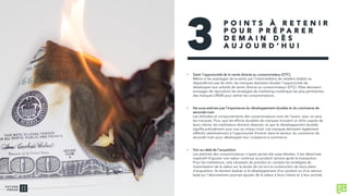 • Saisir l’opportunité de la vente directe au consommateur (DTC)
Même si les avantages de la vente par l’intermédiaire de retailers établis ne
disparaîtront pas de sitôt, les marques devraient étudier l’opportunité de
développer leur activité de vente directe au consommateur (DTC). Elles devraient
envisager de reproduire les stratégies de marketing numérique les plus pertinentes
des marques DNVB pour attirer les consommateurs.
• Ne sous-estimez pas l’importance du développement durable et du commerce de
seconde main
Les attitudes et comportements des consommateurs vont de l’avant, avec ou sans
les marques. Pour que les efforts durables de marques trouvent un écho auprès de
leurs clients, les marketeurs doivent observer ce que le développement durable
signifie précisément pour eux au niveau local. Les marques devraient également
réfléchir attentivement à l’opportunité d’entrer dans le secteur du commerce de
seconde main pour développer leur croissance e-commerce.
• Voir au-delà de l’acquisition
Les attentes des consommateurs n’ayant jamais été aussi élevées, il est désormais
impératif d’ajouter une valeur continue au produit/ service après la transaction.
Pour les marketeurs, cela nécessite de prendre en compte les stratégies de
maximisation de la valeur sur la durée de vie lors la construction de leurs plans
d’acquisition. Ils doivent évaluer si le développement d’un produit ou d’un service
basé sur l’abonnement pourrait ajouter de la valeur à leurs clients et à leur activité.
3
P O I N T S À R E T E N I R
P O U R P R É P A R E R
D E M A I N D È S
A U J O U R D ’ H U I
 