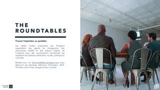 T H E
R O U N D TA B L E S
Trouver l’inspiration au quotidien
Les tables rondes présentées par iProspect
rassemblent des agents du changement, des
visionnaires créatifs et des acteurs majeurs de
l’industrie pour des conversations stimulantes qui
englobent les sphères publicitaire, sociale, politique et
culturelle.
Rendez-vous sur theroundtables.iprospect.com pour
découvrir les dernières réflexions d’iProspect, VICE,
The New York Times, Google et bien d’autres.
 