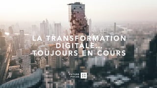 L A T R A N S F O R M AT I O N
D I G I TA L E …
T O U J O U R S E N C O U R S
 