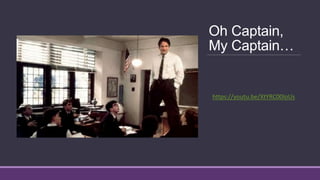 Oh Captain,
My Captain…
https://youtu.be/XtYRC00IoUs
 