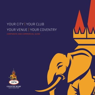 YOUR CITY | YOUR CLUB
YOUR VENUE | YOUR COVENTRY
CORPORATE AND COMMERCIAL GUIDE
 