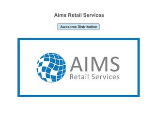 Aims Retail Services
Awesome Distribution
 