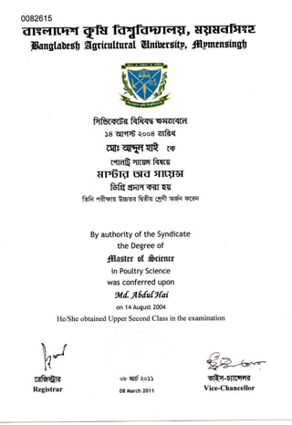 008261 5
<rrrdrr[rFrqlFu ,@
@ungluUesU flgrtfitturu[ @nibcr iltl, lfllmeniingt)
ftfir<rce ftfi[<q- a5sroF[Gr
rs qrel$ {oo8 oft+
clls UPEqPIft GF
rqroEqrlwI flrysCT
ilrdrgu<rflrilfl
fr-fte[h[Frr$EII
ffi qAsH BEE-< frfiT ctft qq'q rGFt
By authority of the SYndicate
the Degree of
frlugttr of Scitnce
in Poultry Science
was conferred upon
*/[, nfifutttai
on 14 August 2004
He/She obtained Upper Second Class in the examination
9Qq-Dnffiffi
Vice-Chancellor
h/r<e'{'l<
Registrar
ov qd o))
08 March 2011
 