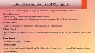 Testimonials by Parents and Participants
 Loved the idea of encouraging kids by giving prizes, they will get motivated to...