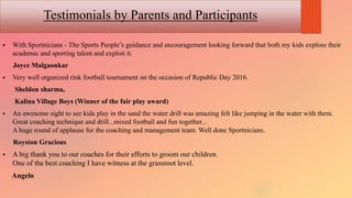 Testimonials by Parents and Participants
 With Sportnicians - The Sports People’s guidance and encouragement looking forw...
