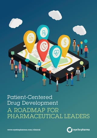 www.eyeforpharma.com/clinical
Patient-Centered
Drug Development
A ROADMAP FOR	
PHARMACEUTICAL LEADERS
 