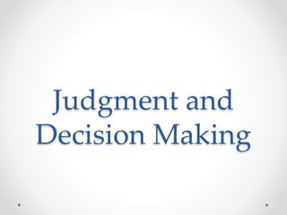 Judgment and
Decision Making
 