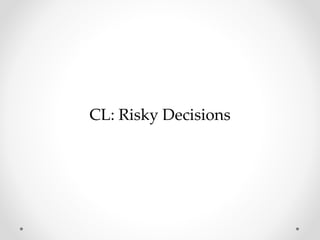 CL: Risky Decisions
 