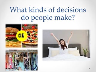 What kinds of decisions
do people make?
 