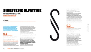 sINesTesIe OLFATTIve
                                                                                                        persone che vivono l’esperienza di vere
                                                                                                        e proprie tempeste percettive
                                                                                                        di fronte a suoni, a colori oppure a sapori
                                                                                                        ed odori particolari.

rIFleSSIonI PercettIVe                                                                                  Può perciò accadere che un certo individuo,
                                                                                                        ad esempio, associ regolarmente una

gIoVannI bIancHI                                                                                        impressione di rosso quando sente il suono
                                                                                                        “a”. Un altro, pensando ad un numero, non può
                                                                                                        impedirsi di figurarselo sempre come un punto
                                                                                                        determinato dentro una certa curva. Oppure
                                                                                                        che un altro concepisca involontariamente
@ WWW...                                                                                                il mese di febbraio sotto forma di un triangolo
                                                                                                        o per un quarto il lunedì è un uomo abbigliato
                                                                                                        di blu.



                                                                                                        0.2




                                                                                                                                                          Logotipo del progetto
la ricerca analizza la sinestesia da diversi       di ascoltare un suono e di avere, associata
punti di vista, soffermandosi sulle sue            alla sensazione uditiva, anche una sensazione        cHI Sono I SIneStetI?
intrinseche capacità di evocazione e sulle         visiva (l’impressione di percepire una tonalità      Un sinesteta è colui che vive una condizione
sue straordinarie possibilità di apertura          di colore) oppure di rivolgere il pensiero           di perenne compresenza di più stimoli
verso una realtà “altra”, spesso indefinibile.     a numeri ed a lettere particolari ed immaginarli     sensoriali. I legami tra le sensazioni sono
                                                   come dotati di un colore che                         di solito unidirezionali:


0.1
                                                   li contraddistingue o ancora di “sentire”            per un certo soggetto sinestetico la vista
                                                   un sapore come “ruvido”, quindi in grado             può legarsi con il tatto, ma il tatto non gli
                                                   di procurarci quasi sensazioni tattili o dotato di   induce percezioni visive. Ciò che varia nelle
cHe coS’è la SIneSteSIa?                           un particolare colore dominante, quindi              percezioni delle persone sinestete non
La parola sinestesia ha origine dal greco          in grado di procurarci quasi sensazioni visive.      è da indagare nello stimolo induttore,
syn, assieme e aisthesis, percezione;              quando una stimolazione sensoriale viene             ma nel concorrente, ed è per questo motivo
letteralmente “percepire assieme”.                 percepita non solo dall’organo di senso              che è assolutamente difficile, se non
la sinestesia indica una contaminazione dei        interessato alla percezione, ma è in grado           altamente improbabile, trovare due sinesteti
cinque sensi nella percezione del percepibile.     di suscitare anche sensazioni comunemente            che, pur avendo la stessa tipologia
Essa indica situazioni in cui una stimolazione     associate ad altri organi di senso, ci troviamo      di associazione sinestetica (ad es.
uditiva, olfattiva, tattile o visiva è percepita   di fronte alla sinestesia.                           l’ascolto colorato o le lettere colorate),
come due eventi sensoriali distinti ma             La sinestesia, nella sua forma comune,               riescano a trovarsi d’accordo su forme o colori
conviventi. A tutti è capitato almeno una volta    interessa ogni individuo. Vi sono invece             che un dato stimolo o concetto suscita.


62 |         FF3300 | graFIca / PercezIone: Sinestesie olfattive
 