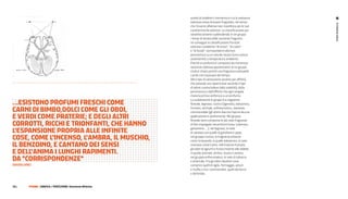 quindi di stabilire il momento in cui la sostanza
                                                                odorosa cessa di essere fragrante, nel senso




                                                                                                                     il sistema visivo
                                                                che l’esame olfattivo non manifesta più le sue
                                                                caratteristiche odorose. La classificazione per
                                                                volatilità avviene suddividendo in tre gruppi
                                                                i tempi di durata delle sostanze fragranti,
                                                                ne consegue la classificazione fra note
                                                                odorose cosiddette “di testa”, “di cuore”
                                                                e “di fondo” corrispondenti alla loro
                                                                persistenza su un veicolo neutro (una cartina
                                                                assorbente) a temperatura ambiente.
                                                                Poiché un profumo è composto da numerose
                                                                sostanze odorose appartenenti ai tre gruppi
                                                                citati,è chiaro perché una fragranza sulla pelle
                                                                cambi con il passare del tempo.
                                                                Altro tipo di valutazione avviene per affinità,
                                                                che prevede una ripartizione secondo il tipo
                                                                di odore a prescindere dalla volatilità, dalla
                                                                persistenza e dall’effetto che ogni singola
                                                                materia prima conferisce a un profumo.

...ESiStono proFuMi FrESChi CoME
                                                                La suddivisione in gruppi è la seguente:
                                                                floreale, legnoso, rustico (agreste), balsamico,

Carni Di BiMBo,DoLCi CoME GLi oBoi,                             fruttato, animale, enfireumatico, repulsivo,
                                                                commestibile (gli ultimi due non hanno alcuna
E vErDi CoME pratEriE; E DEGLi aLtri                            applicazione in profumeria). Nel gruppo
                                                                floreale sono comprese le più note fragranze
Corrotti, riCChi E trionFanti, ChE hanno                        di fiori impiegate nei profumi (rosa, tuberosa,

L'ESpanSionE propria aLLE inFinitE                              gelsomino, ...); nel legnoso, le note
                                                                di sandalo con quelle di garofano e pepe;
CoSE, CoME L'inCEnSo, L'aMBra, iL MuSChio,                      nel gruppo rustico, le fragranze erbacee
                                                                come la lavanda; in quello balsamico, le note
iL BEnZoino, E Cantano DEi SEnSi                                resinose come il pino; nell’insieme fruttato,

E DELL'aniMa i LunGhi rapiMEnti.
                                                                gli odori di agrumi e frutta insieme alle aldeidi;
                                                                in quello animale, ambra, musk e castoro;

Da "CorriSponDEnZE"                                             nel gruppo enfireumatico, le note di tabacco
                                                                e di betulla. Fra gli odori repulsivi sono
(bauDelaIre)                                                    compresi quelli di aglio, formaggio, pesce
                                                                e muffa, e tra i commestibili, quelli del burro
                                                                e del brodo.



70 |      FF3300 | graFIca / PercezIone: Sinestesie olfattive
 