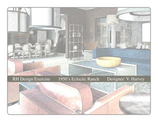 RH Design Exercise 1950’s Eclectic Ranch Designer: V. Harvey
 