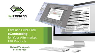 11
Fast and Error-Free
eContracting
for Your Aftermarket
F&I Products
Michael Vandemark
914-539-7590
 