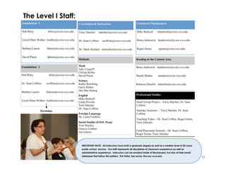 12
The Level I Staff:
Foundations I
Deb Riley driley@ccwa.vccs.edu
Lloyd (Dan) Walker lwalker@ccwa.vccs.edu
Barbara Lanzer blanzer@ccwa.vccs.edu
David Pluim dpluim@ccwa.vccs.edu
Curriculum & Instruction
Terry Dutcher tdutcher@ccwa.vccs.edu
Dr. Sean Coffron scoffron@ccwa.vccs.edu
Dr. Mark Strickler mstrickler@ccwa.vccs.edu
Classroom Management
Mike Bedwell mbedwell@ccwa.vccs.edu
Bruce Jankowitz bjankowitz@ccwa.vccs.edu
Roger Green rgreen@ccwa.vccs.edu
Foundations 2
Deb Riley driley@ccwa.vccs.edu
Dr. Sean Coffron scoffron@ccwa.vccs.edu
Barbara Lanzer blanzer@ccwa.vccs.edu
Lloyd (Dan) Walker lwalker@ccwa.vccs.edu
Methods
Math
Judy Cosgriff
Christa Kellas
David Pluim
Science
Kathy Bowdring
Garry Relton
Dee Dee Hartog
English
Mike Bedwell
Linda Privette
Terri Dutcher
Dr. Sean Coffron
Foreign Language
Dr. Laura Franklin
Social Studies (ESOL Prep)
Terri Ritchey
Geneva Lindner
Jim Gaines
Reading in the Content Area
Bruce Jankowitz bjankowitz@ccwa.vccs.edu
Shashi Madan smadan@ccwa.vccs.edu
Rebecca Danello rdanello@ccwa.vccs.edu
Portfolios
Professional Studies
Small Group Project—Terry Dutcher, Dr. Sean
Coffron
Saturday Sessions— Terry Dutcher, Dr. Sean
Coffron
Teaching Video—Dr. Sean Coffon, Roger Green,
Terry Dutcher
Field Placement Journals—Dr. Sean Coffron,
Roger Green, Terry Dutcher
IMPORTANT NOTE: All instructors have both a graduate degree as well as a median level of 20 years
public school service. Our staff represents all disciplines of classroom experience as well as
administrative experience. Instructors can be emailed inside of Blackboard, but also at their email
addresses that follow this pattern: first initial, last name, @ccwa.vccs.edu
 