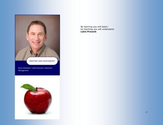17
Bruce Jankowitz—Lead Instructor, Classroom
Management
WRITING AND ASSESSMENT
By learning you will teach;
by teaching you will understand.
Latin Proverb
 