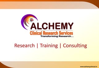 www.alchemyclinical.in
Research | Training | Consulting
www.alchemyclinical.in
 