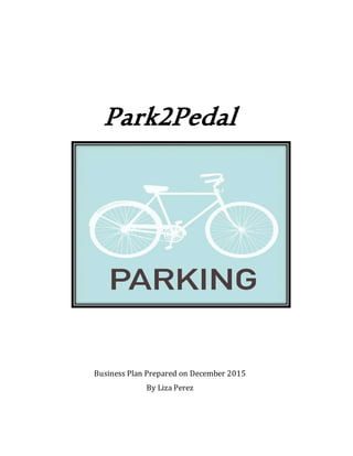 Park2Pedal
Business Plan Prepared on December 2015
By Liza Perez
 