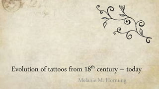 Evolution of tattoos from 18th century – today
Melanie M. Hornung
 