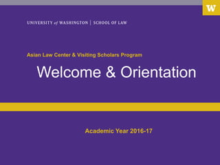 Asian Law Center & Visiting Scholars Program
Welcome & Orientation
Academic Year 2016-17
 