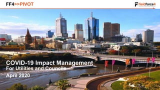 For Utilities and Councils
April 2020
COVID-19 Impact Management
FF4>>PIVOT
 