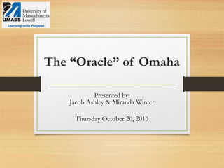 Presented by:
Jacob Ashley & Miranda Winter
Thursday October 20, 2016
The “Oracle” of Omaha
 