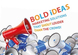 Marketing solutions
that shout louder
than the crowd!
 