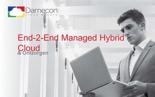 End-2-End Managed Hybrid
Cloud& Ontzorgen
 