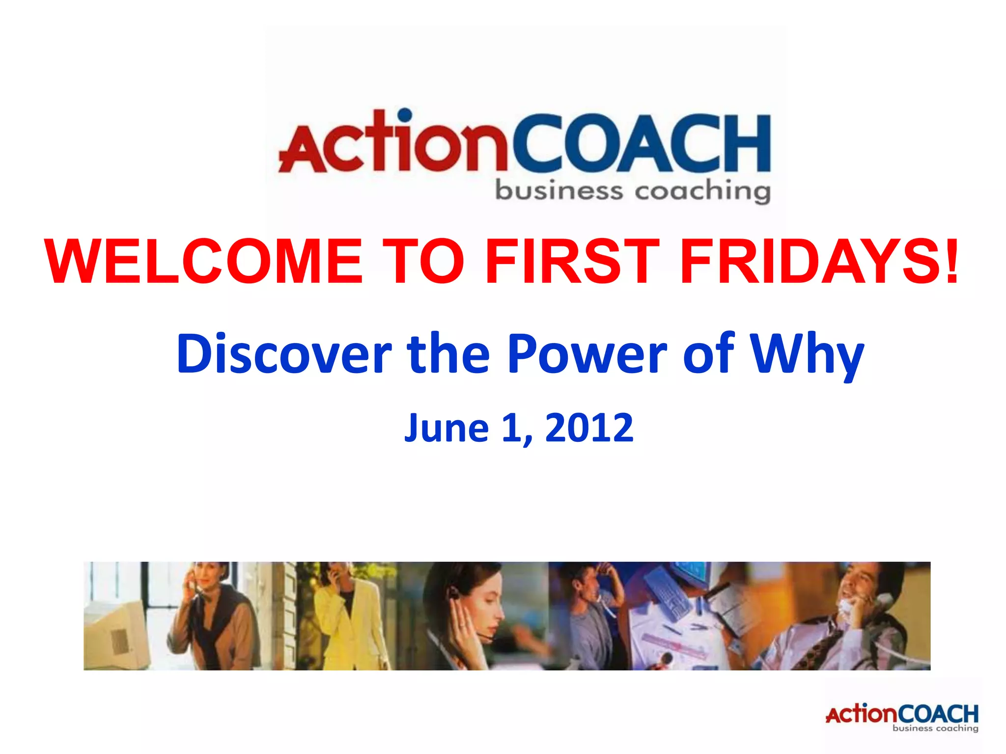 WELCOME TO FIRST FRIDAYS!
   Discover the Power of Why
           June 1, 2012
 
