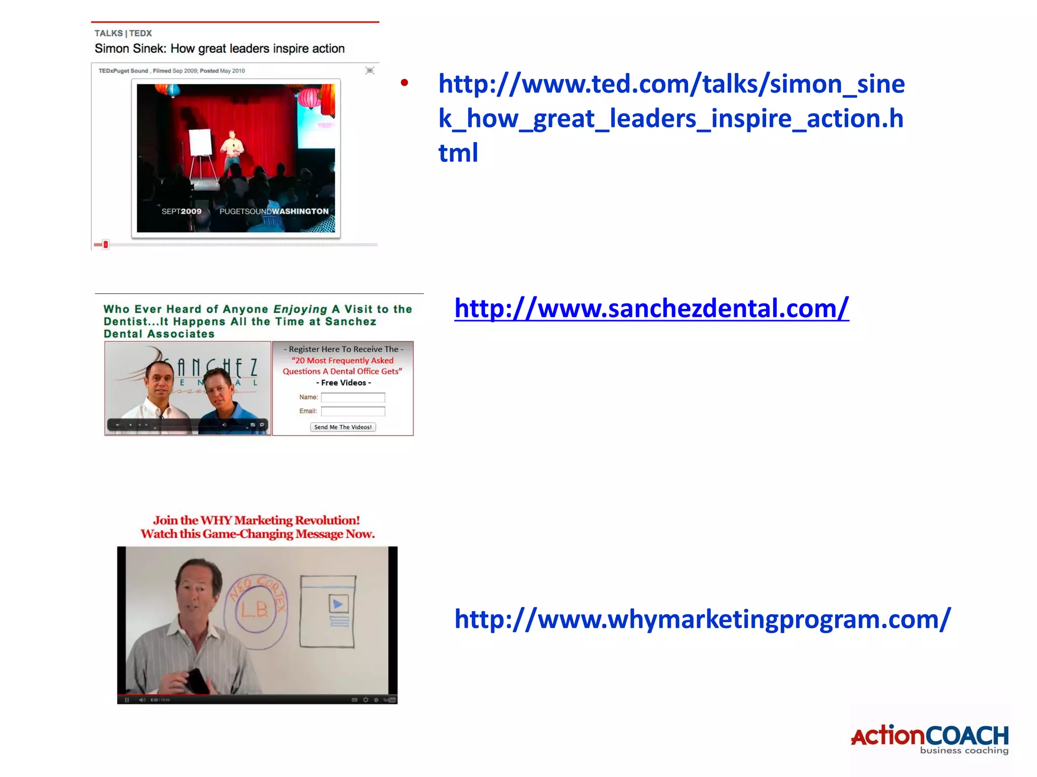 • http://www.ted.com/talks/simon_sine
  k_how_great_leaders_inspire_action.h
  tml




    http://www.sanchezdental.com/




    http://www.whymarketingprogram.com/
 