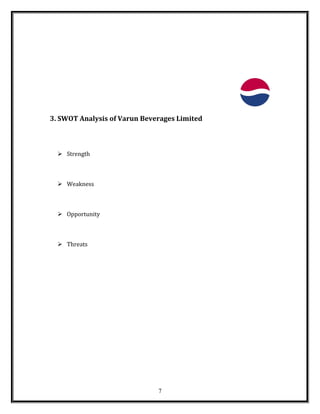 3. SWOT Analysis of Varun Beverages Limited
 Strength
 Weakness
 Opportunity
 Threats
7
 