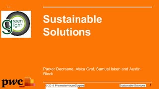 © 2016 PricewaterhouseCoopers Sustainable Solutions
Sustainable
Solutions
Parker Decraene, Alexa Graf, Samuel Isken and Austin
Rieck
1
 