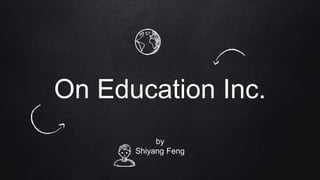 On Education Inc.
by
Shiyang Feng
 