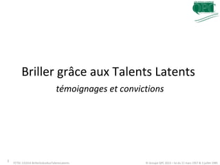 Briller grâce aux Talents Latents
témoignages et convictions

1

FF75C-131014-BrillerGrâceAuxTalentsLatents

© Groupe QPC 2013 – loi du 11 mars 1957 & 3 juillet 1985

 