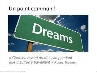 Un point commun !
© Groupe QPC 2014 – loi du 11 mars 1957 & 3 juillet 1985 3
« Certains rêvent de réussite pendant
que d’autres y travaillent » Robus Tripalium
 
