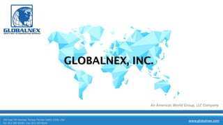 202 East 7th Avenue, Tampa, Florida 33602-2228, USA
Tel: 813-287-8218 | Fax: 813-287-8144
An Americas World Group, LLC Company
GLOBALNEX, INC.
www.globalnex.com
 
