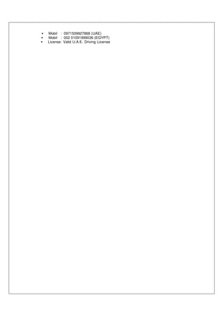 • Mobil : 0971509927868 (UAE)
• Mobil : 002 01091999036 (EGYPT)
• License: Valid U.A.E. Driving License
 