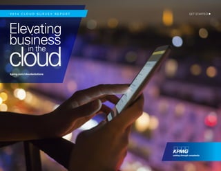 2 0 1 4 C L O U D S U R V E Y R E P O R T
business
cloud
Elevating
in the
kpmg.com/cloudsolutions
GET STARTED >
 