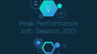 Peak Performance
Info Session 2015
 