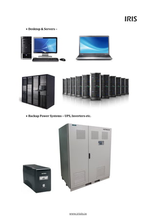 IRIS
www.irisits.in
 Desktop & Servers –
 Backup Power Systems – UPS, Inverters etc.
 