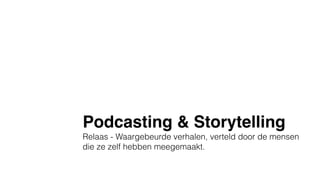 Podcasting & Storytelling
Relaas - Waargebeurde verhalen, verteld door de mensen
die ze zelf hebben meegemaakt.
 