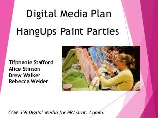 HangUps Paint Parties

COM 359 Digital Media for PR/Strat. Comm.
Digital Media Plan
Tifphanie Stafford
Alice Stinson
Drew Walker
Rebecca Weider
 