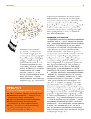 tecnologia	28
dispositivos e estudar soluções
que atendam a essas necessidades
em constante evolução, parte dos
investimentos é direcionada a projetos
de mobilidade. Além do Itaú tokpag,
também foi lançado o serviço de
SMS bidirecional. A partir do envio
de mensagens com palavras-chave
como “saldo”, “fatura” ou “recarga”,
o cliente recebe uma nova mensagem
com a informação solicitada. De
partida, já existem cerca de dez
serviços disponíveis e a ideia é ampliar
a carta cada vez mais. Os nossos
aplicativos também usam a tecnologia
de geolocalização, que, além de mostar
as agências e caixas eletrônicos próximos ao usuário,
também identifica se o cliente está em um aeroporto
internacional no Brasil ou no exterior, informando sobre
serviços de viagem disponíveis no mobile banking.
Como reforço dessa estratégia, destacamos os downloads
de aplicativos, que superaram a marca de 10 milhões
(tanto para os apps com que se pode efetuar transações
quanto os de produtos e serviços). Novidades serão
anunciadas ao longo do ano.
Rumo a 2050: novo data center
Para dar suporte a essas novas tecnologias que transformam
o modelo de negócios e o jeito de interagir com os clientes,
o Itaú Unibanco está construindo um complexo tecnológico
que garanta o alto desempenho de suas operações e o
crescimento do banco até 2050. Situado em Mogi Mirim,
o novo data center está entre os maiores do mundo,
instalado em um terreno de 815 mil metros quadrados
(o que corresponde ao tamanho de 120 campos de futebol).
Com operações programadas para 2015, o data center
recebeu investimento de R$ 3 bilhões (de um total de
investimentos em tecnologia de R$ 11,1 bilhões em três
anos) e terá capacidade de processamento 16 vezes maior
que o Centro Tecnológico de São Paulo, localizado na
avenida do Estado, com servidores de alta densidade
que consomem menos energia e arquitetura de alta
disponibilidade com redundância para toda a infraestrutura
de TI, servidores, mainframes e links de telecomunicações.
Projetado para obter certificação LEED (Leadership
in Energy and Environmental Design) e Tier III (Uptime
Institute), será o maior data center verde da América
Latina. Apesar de ter uma capacidade energética duas
vezes maior do que a atual, sua operação representará
uma redução no consumo de energia na ordem de 43%.
Com autonomia de geração de energia, tem 12 dos maiores
geradores do mundo, com 4 megawatts de capacidade cada
um. Os geradores estão divididos entre os dois data centers,
construídos no mesmo complexo para suportar o modelo
de alta disponibilidade e garantir resiliência ainda maior
aos negócios. “O principal motivador para o investimento
e a criação do novo data center foi possibilitar a expansão
dos negócios de forma sólida, sustentável e com foco na
disponibilidade”, conclui André Palma, superintendente de
tecnologia. “Será um importante alicerce para buscar
ainda mais qualidade e disponibilidade do nosso serviço,
além de ter uma plataforma capaz de suportar as inovações
tecnológicas que estão por vir.”
SUPERLATIVO
Os números do maior data center verde da América Latina
❱ 815milm2
tem o terreno, maior que 120 campos de futebol
❱ 24 mil transações por segundo é a capacidade total do
novo datacenter, 16 vezes maior que a atual
❱ 25 vezes mais capacidade de armazenagem de dados
❱ 12 dos maiores geradores de energia do mundo,
com 4 megawatts de potência, serão instalados ali
❱ 33 MW é a capacidade do transformador de energia
(suficiente para alimentar uma cidade
de aproximadamente 100 mil habitantes)
 