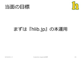 当面の目標
2018/9/1-2 19
まずは『hlib.jp』の本運用
Code4Lib Japan@長野
 