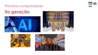 Primeiros computadores
5a geração
 